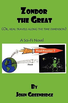 Zondor the Great: Or, Real Travels Along the Time Dimension by Greenridge, John