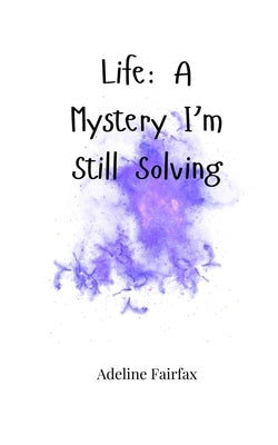 Life: A Mystery I'm Still Solving by Fairfax, Adeline