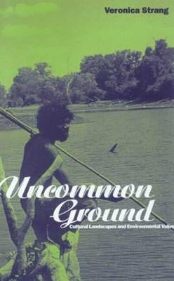 Uncommon Ground: Landscape, Values and the Environment by Strang, Veronica