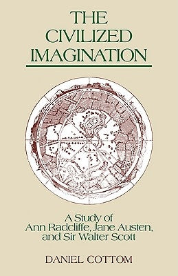 The Civilized Imagination: A Study of Ann Radcliffe, Jane Austen and Sir Walter Scott by Cottom, Daniel