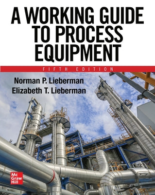 A Working Guide to Process Equipment, Fifth Edition by Lieberman, Norman