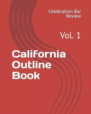 California Outline Book: Vol. 1 by Celebration Bar Review, LLC