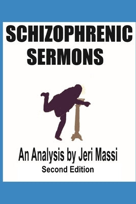 Schizophrenic Sermons: Blasphemy, Heresy, and Deceptions Preached as Scripture by Prominent Independent Fundamental Baptist Preachers by Massi, Jeri