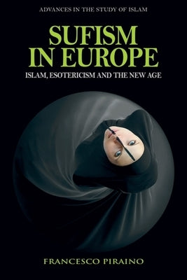 Sufism in Europe: Islam, Esotericism and the New Age by Piraino, Francesco