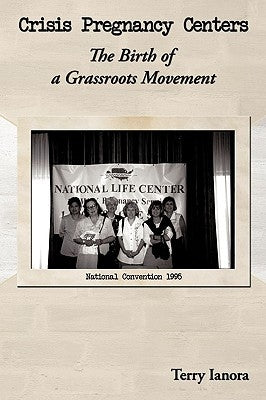 Crisis Pregnancy Centers: The Birth Of A Grassroots Movement by Ianora, Terry