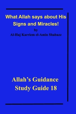 What Allah says about His Signs and Miracles!: Allah's Guidance Study Guide 18 by Shabazz, Al-Haj Karriem El-Amin
