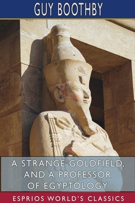 A Strange Goldfield, and A Professor of Egyptology (Esprios Classics) by Boothby, Guy
