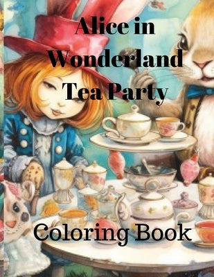 Coloring Book Alice in Wonderland Tea Party: Coloring Book Alice in Wonderland Tea Party ages 8-15 by Jayne, Cassandra