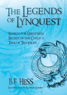 The Legends of Lynquest: Search for Greatness & Secret of the Child & Tale of Two Faces by Hess, B. F.