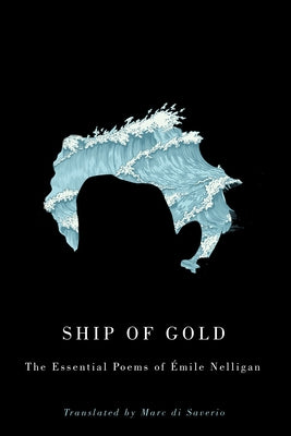 Ship of Gold: The Essential Poems of Émile Nelligan by Disaverio, Marc