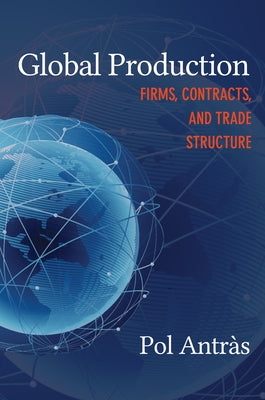 Global Production: Firms, Contracts, and Trade Structure by Antràs, Pol