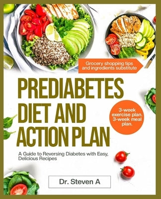 Prediabetes diet and action plan: A Guide to Reversing Diabetes with Easy, Delicious Recipes. by Steven a.