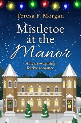 Mistletoe at the Manor: A heart-warming festive romance by Morgan, Teresa F.