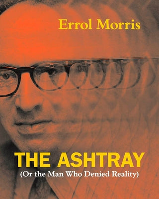 The Ashtray: (Or the Man Who Denied Reality) by Morris, Errol