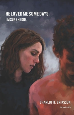 He loved me some days. I'm sure he did.: 99 essays on growth through loss by The Glass Child