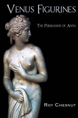 Venus Figurines: The Persuasion of Anya by Chesnut, Roy