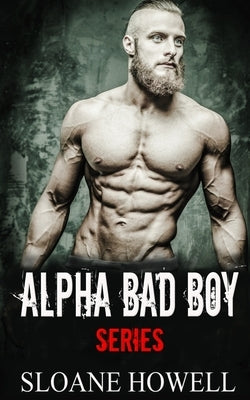 Alpha Bad Boy: The Complete Series by Howell, Sloane