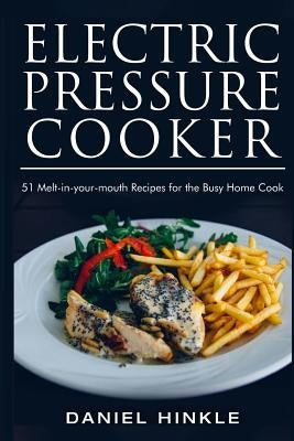 Electric Pressure Cooker: 51 Melt-in-Your-Mouth Recipes For The Busy Home Cook by Delgado, Marvin
