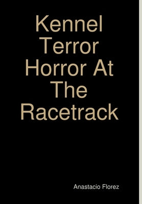 Kennel Terror Horror At The Racetrack by Florez, Anastacio