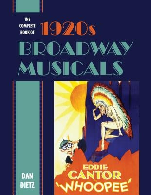 The Complete Book of 1920s Broadway Musicals by Dietz, Dan
