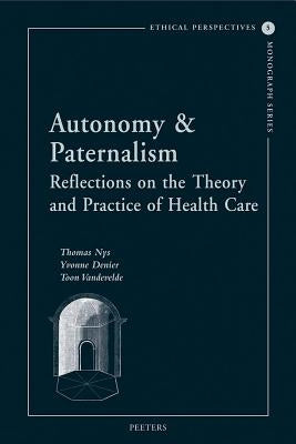 Autonomy & Paternalism: Reflections on the Theory and Practice of Health Care by Denier, Y.