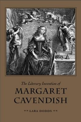 The Literary Invention of Margaret Cavendish by Dodds, Lara A.