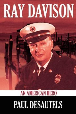 Ray Davison: An American Hero by Desautels, Paul