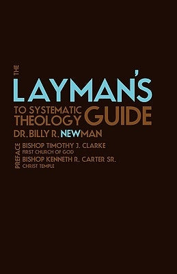 The Layman's Guide to Systematic Theology by Newman, Billy R.