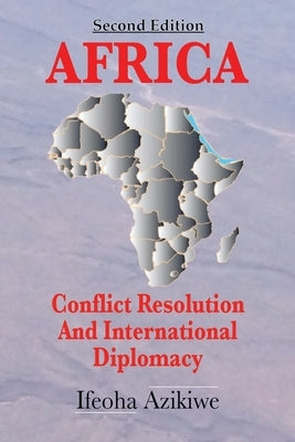Africa: Conflict Resolution and International Diplomacy (Second Edition) by Azikiwe, Ifeoha