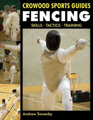 Fencing: Skills, Tactics, Training by Sowerby, Andrew