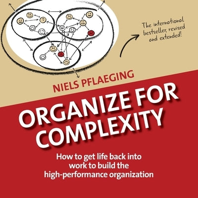 Organize for Complexity: How to Get Life Back Into Work to Build the High-Performance Organization by Pflaeging, Niels