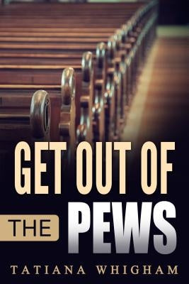 Get Out of the Pews: Let the Lord Tell You What to Do! by Whigham, Tatiana