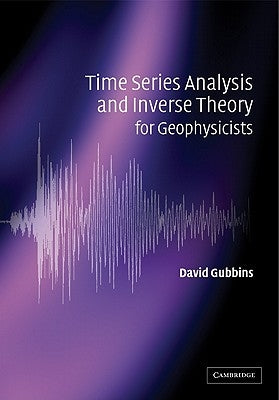 Time Series Analysis and Inverse Theory for Geophysicists by Gubbins, David