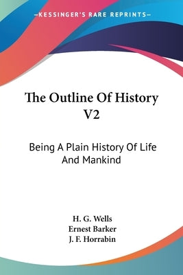 The Outline Of History V2: Being A Plain History Of Life And Mankind by Wells, H. G.