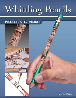 Whittling Pencils: Projects & Techniques by True, Randy