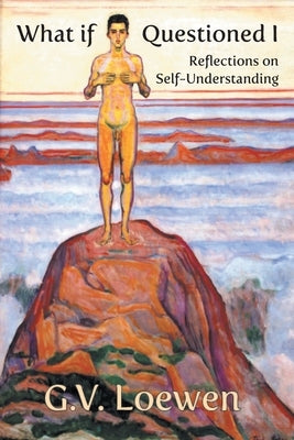 What if Questioned I: Reflections on Self-Understanding by Loewen, G. V.