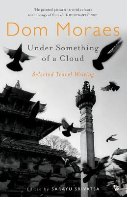 Under Something of a Cloud: Selected Travel Writing by Moraes, Dom