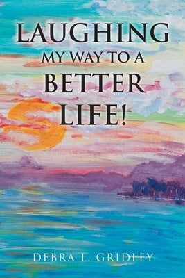 Laughing My Way to a Better Life! by Gridley, Debra L.