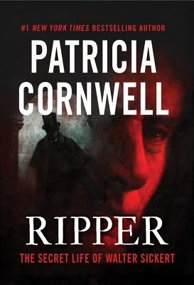 Ripper: The Secret Life of Walter Sickert by Cornwell, Patricia