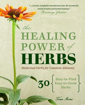 The Healing Power of Herbs: Medicinal Herbs for Common Ailments by Sams, Tina