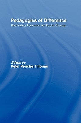 Pedagogies of Difference: Rethinking Education for Social Justice by Trifonas, Peter Pericles