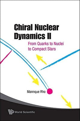 Chiral Nuclear Dynamics II: From Quarks to Nuclei to Compact Stars (2nd Edition) by Rho, Mannque