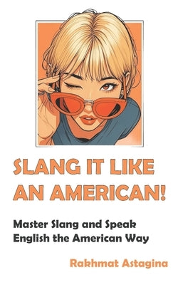 Slang It Like an American!: Master Slang and Speak English the American Way by Astagina, Rakhmat