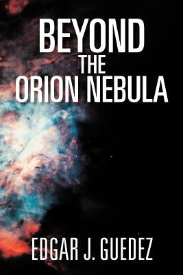 Beyond the Orion Nebula by Guedez, Edgar J.