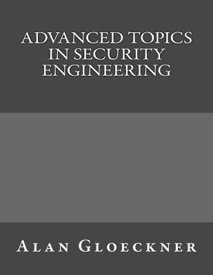 Advanced Topics in Security Engineering by Gloeckner, Alan