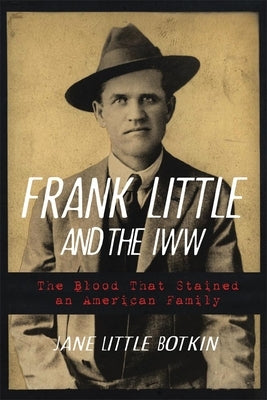 Frank Little and the IWW: The Blood That Stained an American Family by Botkin, Jane L.