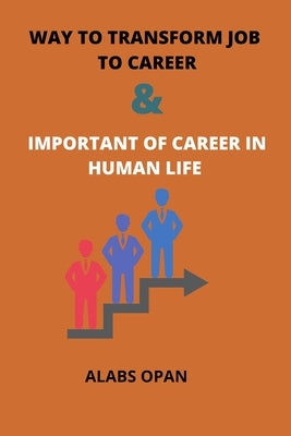 Way to transform job to career and important of career in human life: Career in human life by Opan, Alabs