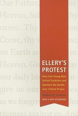 Ellery's Protest: How One Young Man Defied Tradition & Sparked the Battle Over School Prayer by Solomon, Stephen D.