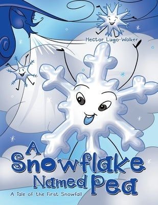A Snowflake Named Pea: A Tale of the First Snowfall by Lugo-Walker, Hector