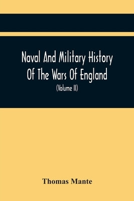 Naval And Military History Of The Wars Of England: Including The Wars Of Scotland And Ireland (Volume Ii) by Mante, Thomas